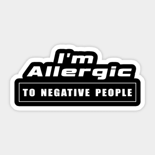 I'm allergic to negative people Sticker